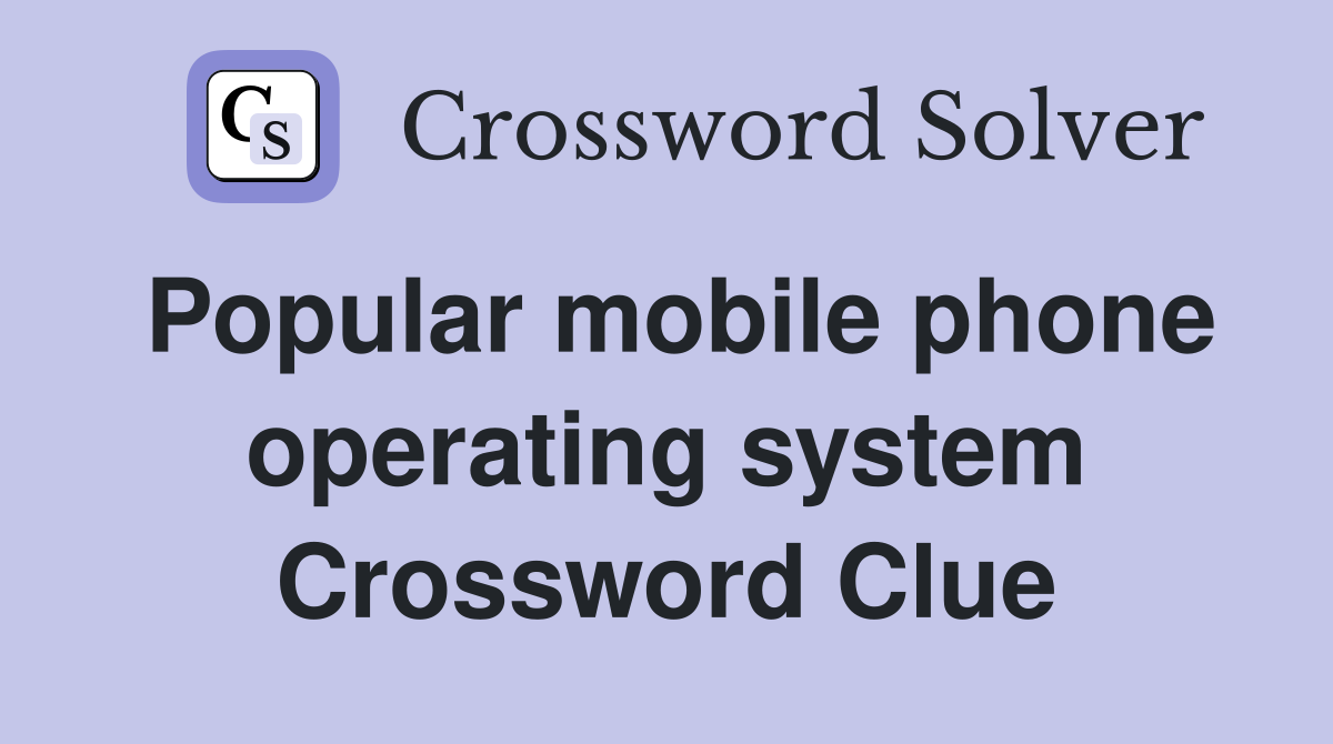 Popular mobile phone operating system Crossword Clue