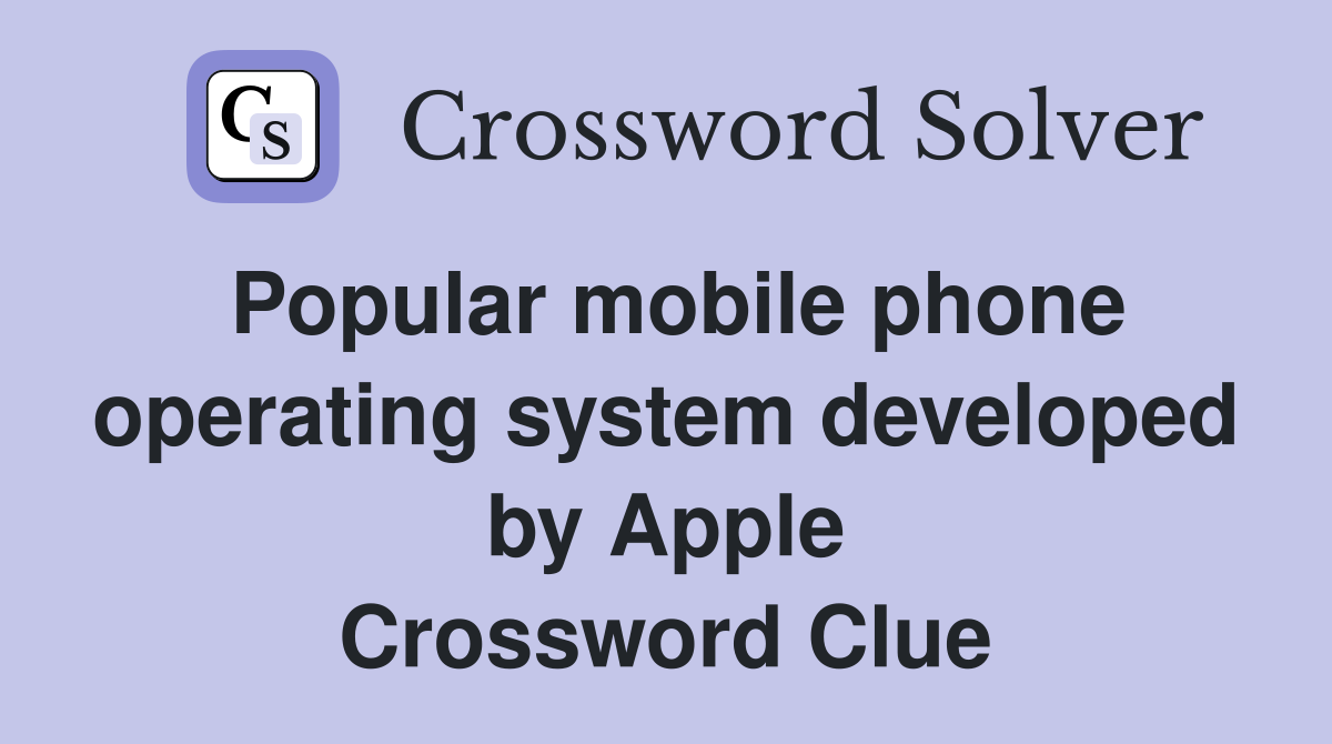 Popular mobile phone operating system developed by Apple Crossword Clue