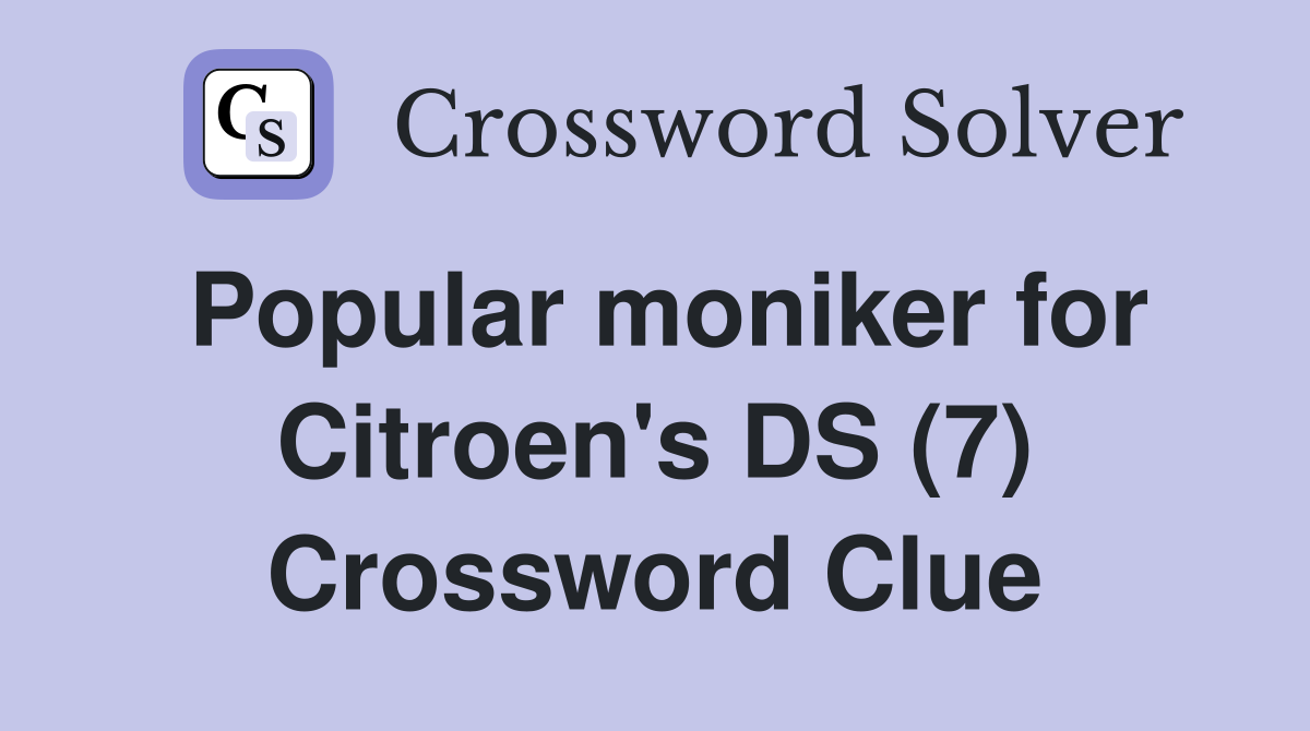 Popular moniker for Citroen's DS (7) Crossword Clue