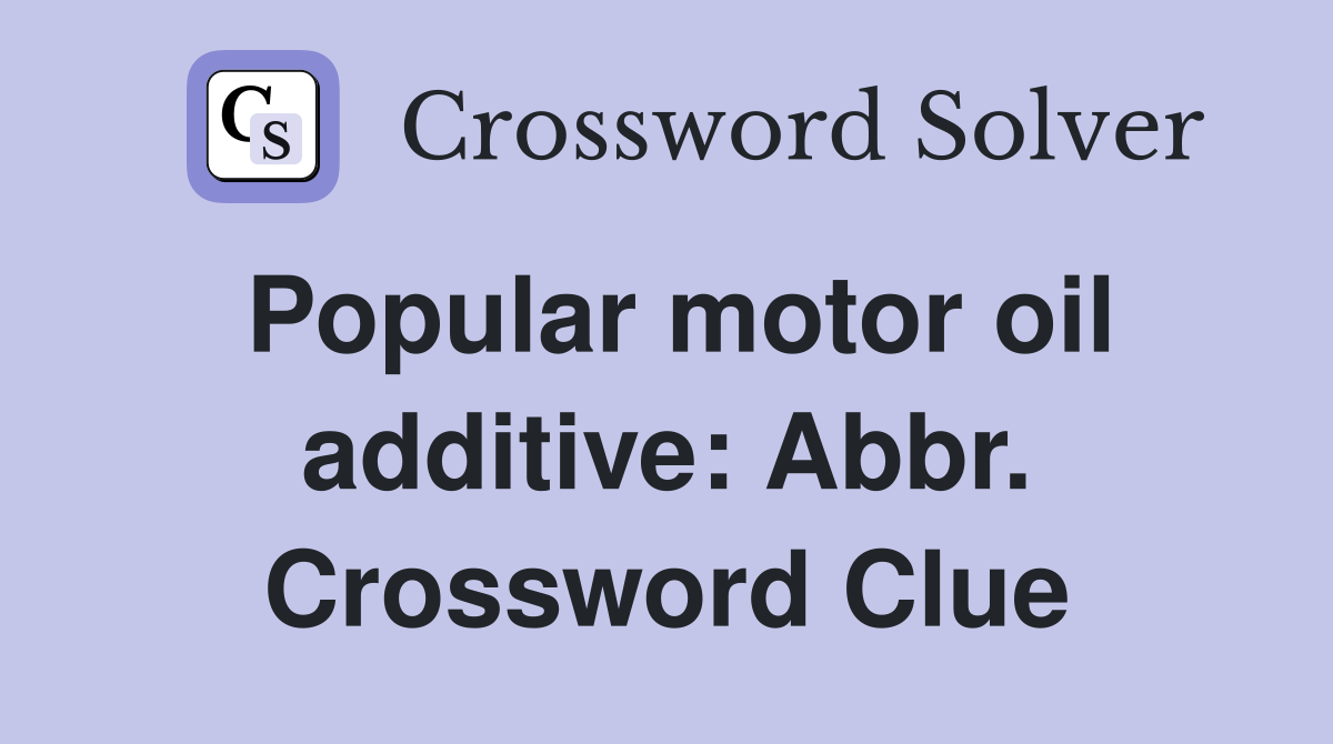 Popular motor oil additive: Abbr. Crossword Clue
