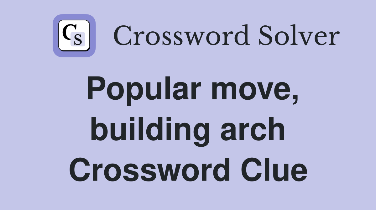 Popular move, building arch Crossword Clue