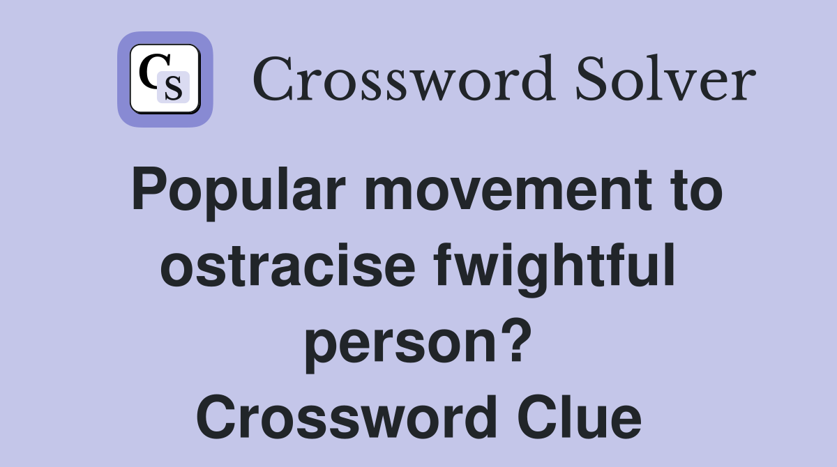 Popular movement to ostracise fwightful person? Crossword Clue