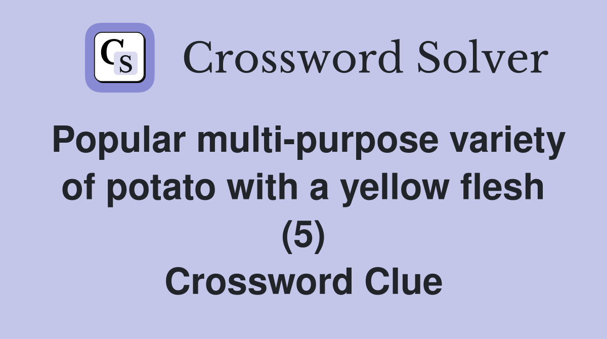 Popular multi-purpose variety of potato with a yellow flesh (5) Crossword Clue