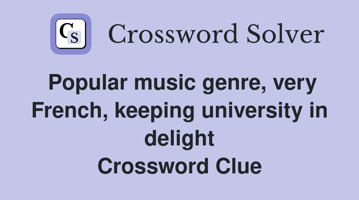 Popular music genre, very French, keeping university in delight Crossword Clue