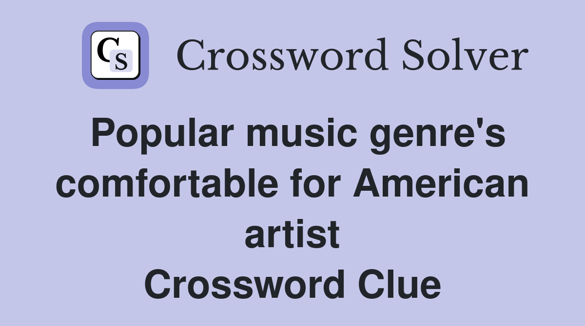 Popular music genre's comfortable for American artist Crossword Clue