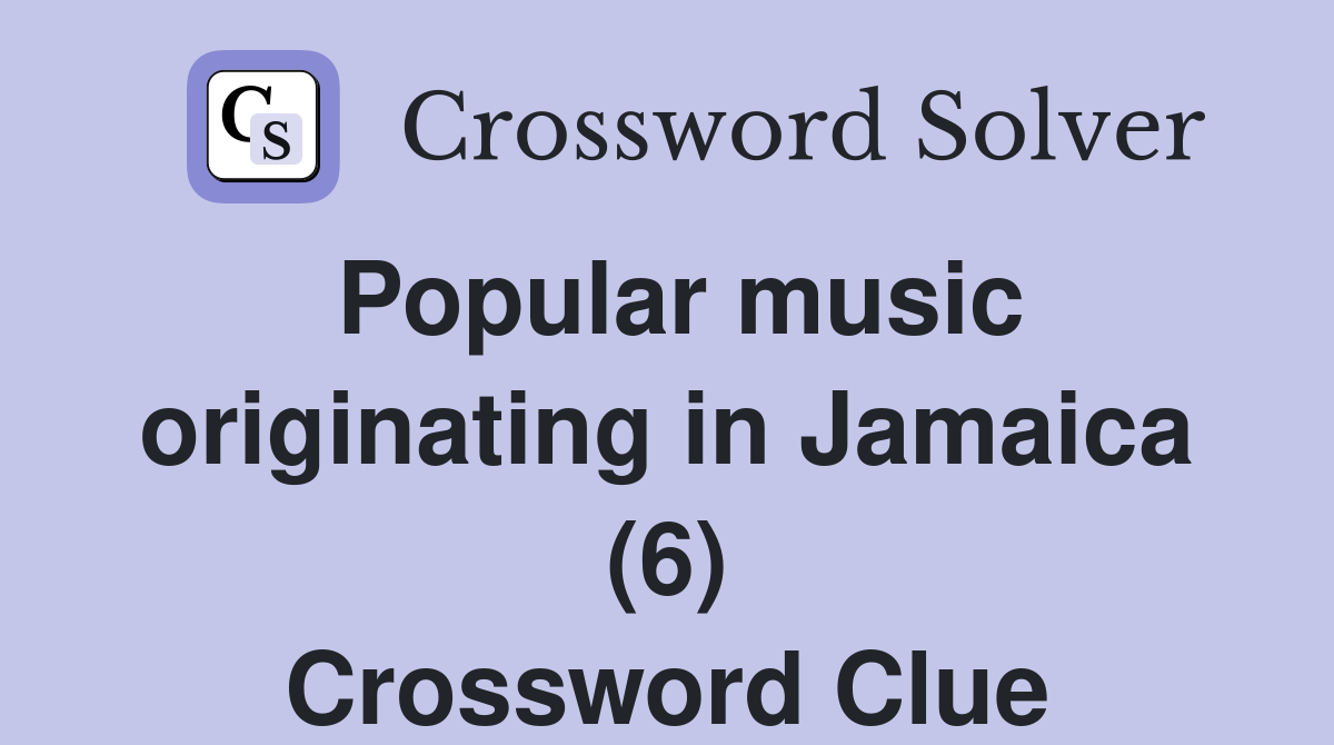 Popular music originating in Jamaica (6) Crossword Clue