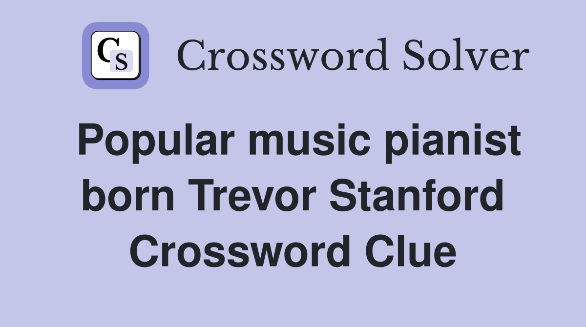 Popular music pianist born Trevor Stanford Crossword Clue