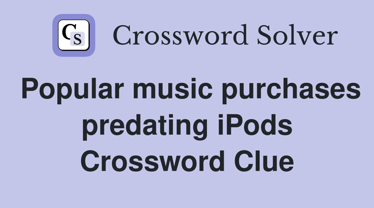 Popular music purchases predating iPods Crossword Clue