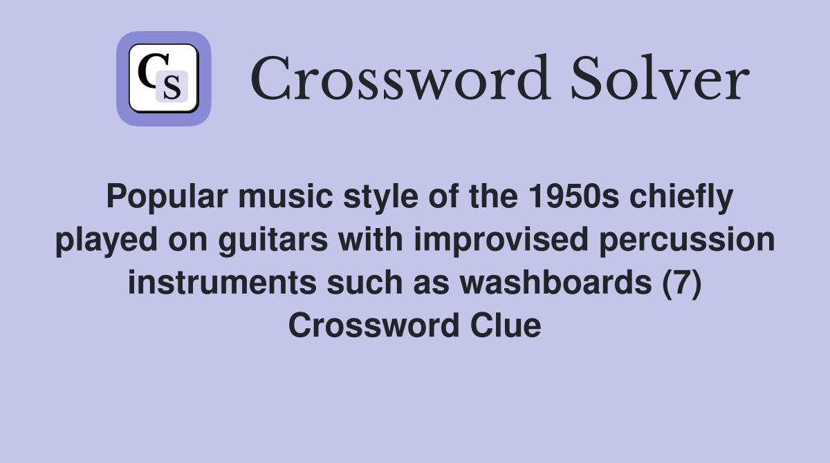 Popular music style of the 1950s chiefly played on guitars with improvised percussion instruments such as washboards (7) Crossword Clue