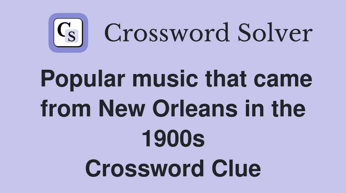 Popular music that came from New Orleans in the 1900s Crossword Clue