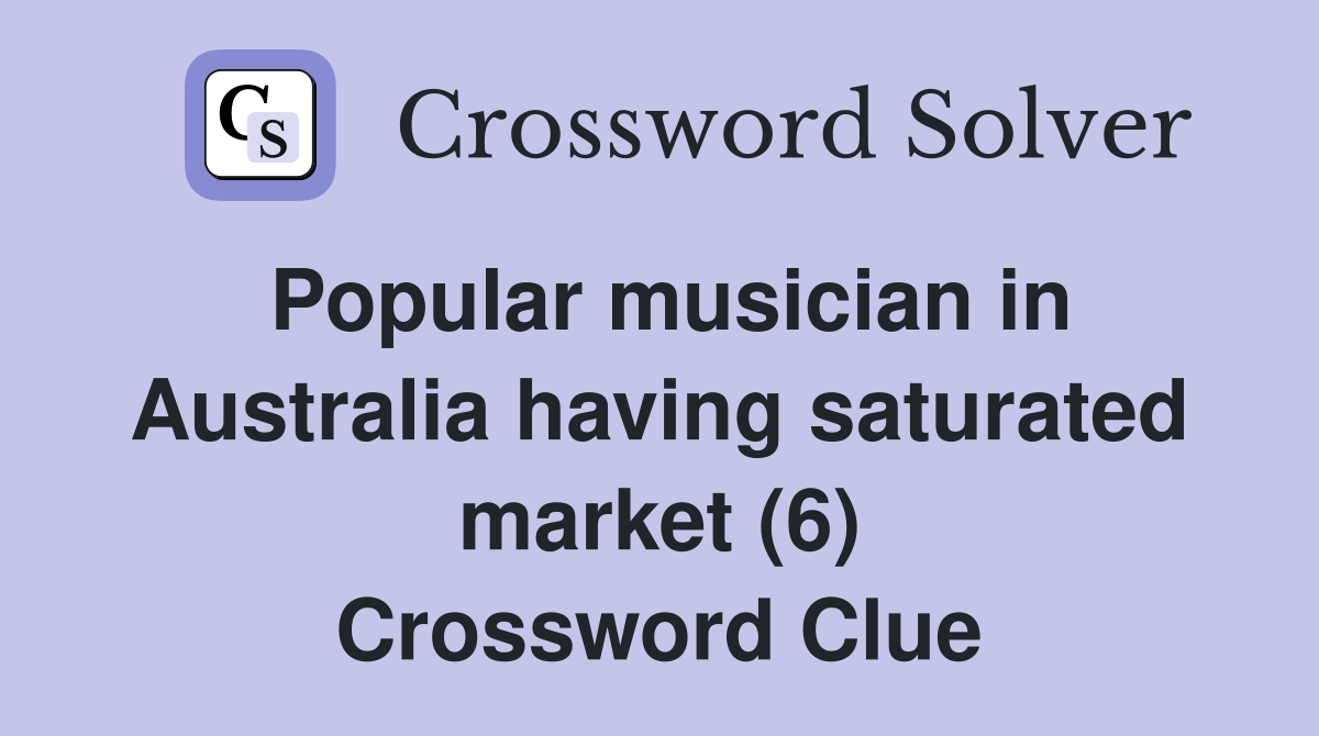 Popular musician in Australia having saturated market (6) Crossword Clue
