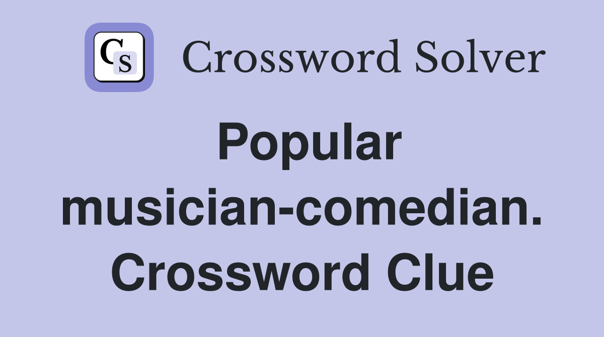 Popular musician-comedian. Crossword Clue