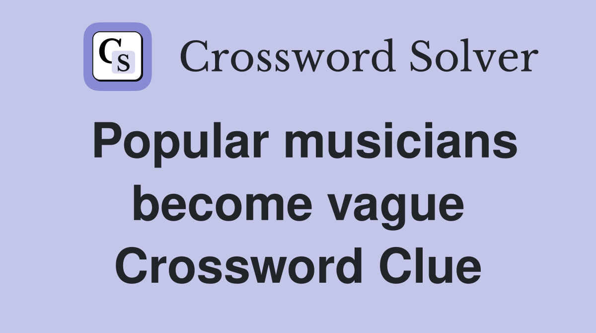 Popular musicians become vague Crossword Clue