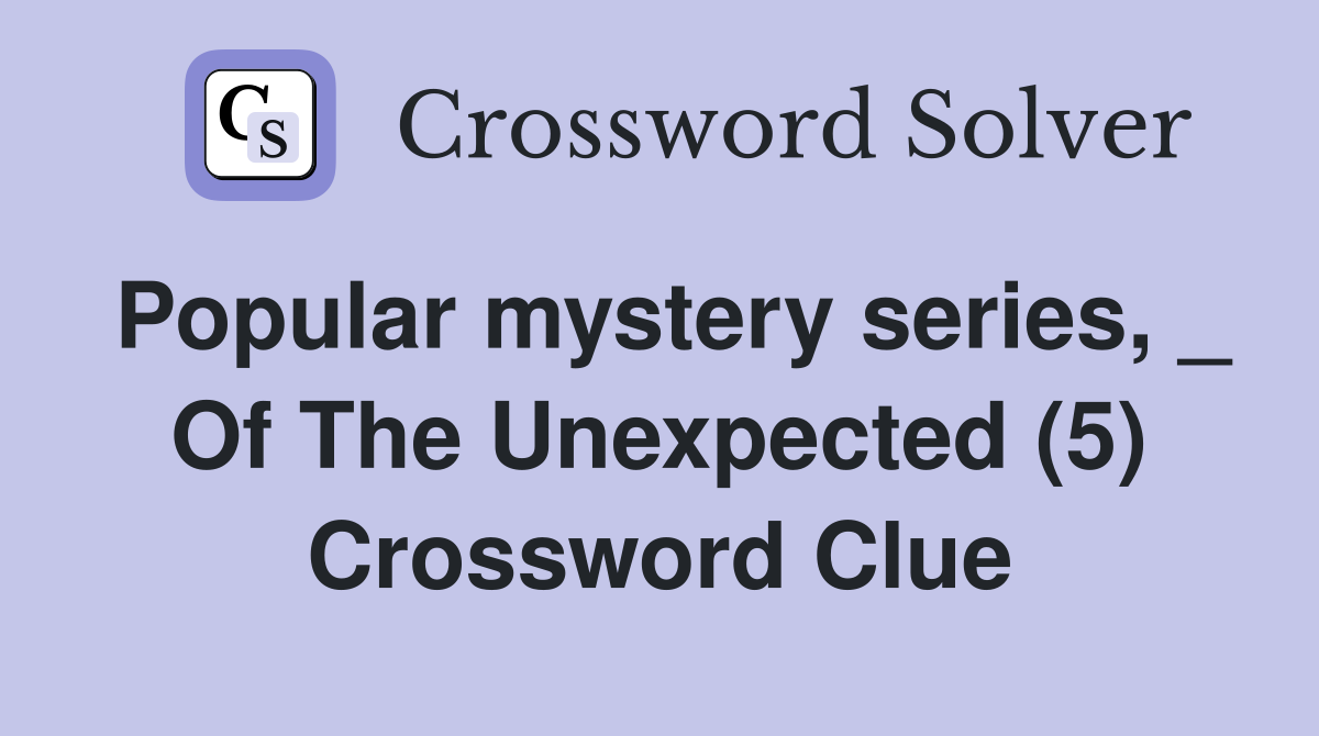 Popular mystery series, _ Of The Unexpected (5) Crossword Clue