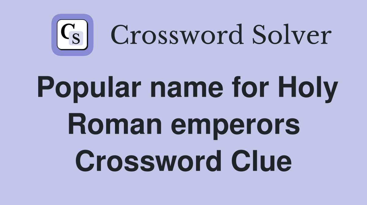 Popular name for Holy Roman emperors Crossword Clue