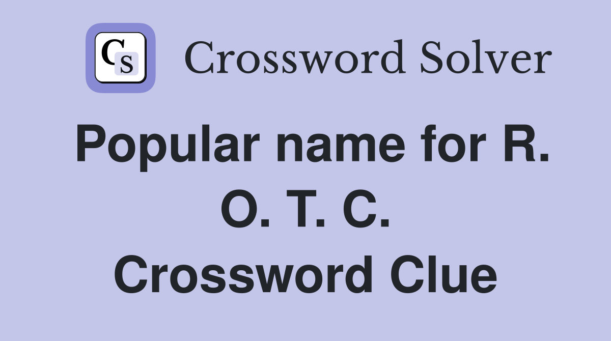 Popular name for R. O. T. C. Crossword Clue