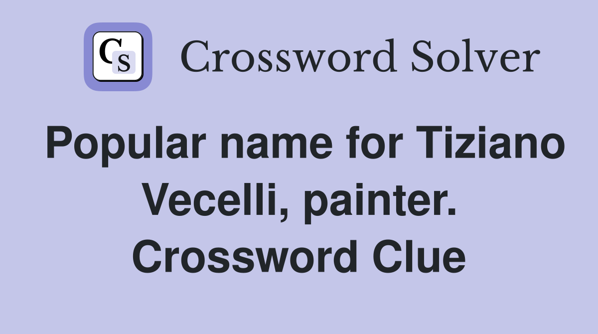 Popular name for Tiziano Vecelli, painter. Crossword Clue