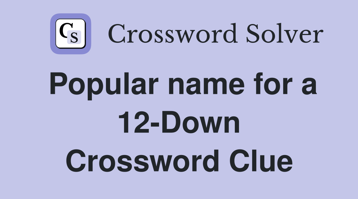 Popular name for a 12-Down Crossword Clue