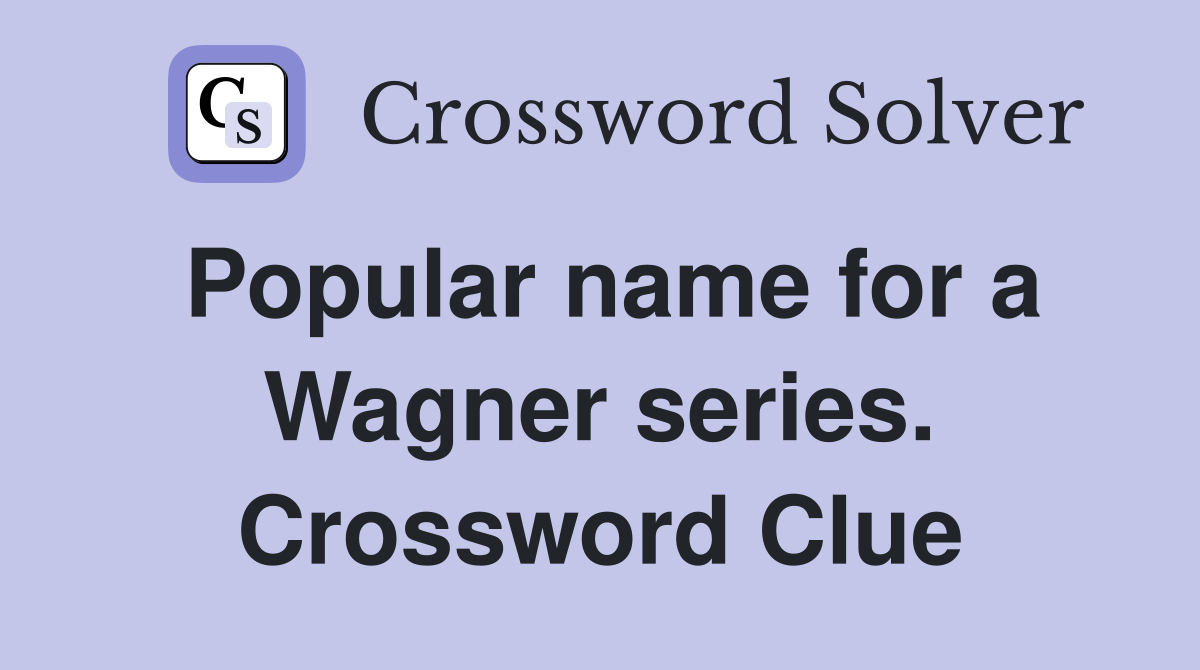 Popular name for a Wagner series. Crossword Clue