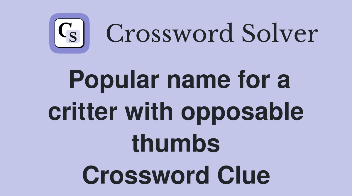 Popular name for a critter with opposable thumbs Crossword Clue