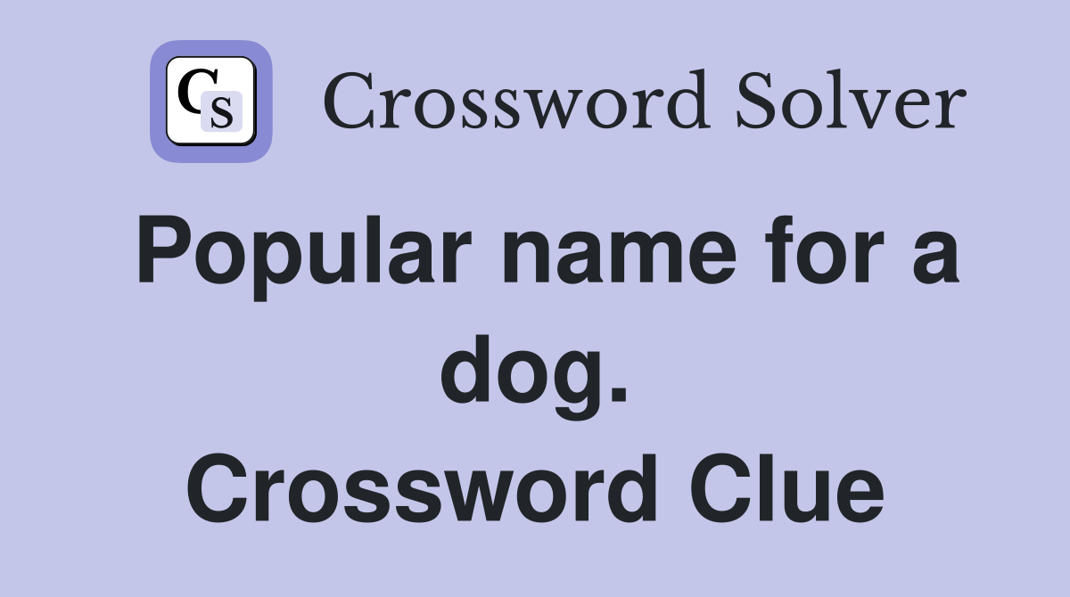 Popular name for a dog. Crossword Clue