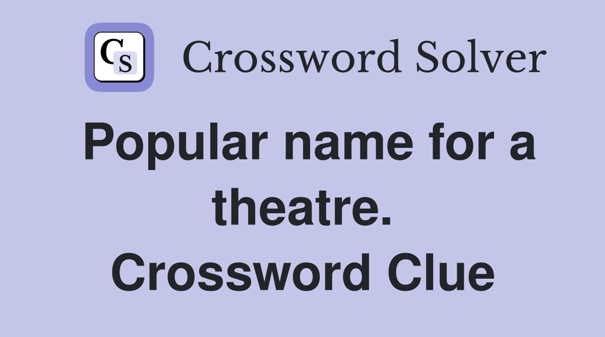 Popular name for a theatre. Crossword Clue