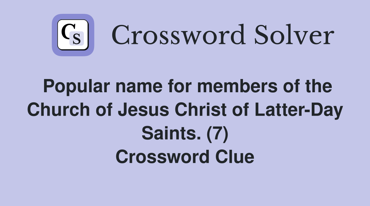 Popular name for members of the Church of Jesus Christ of Latter-Day Saints. (7) Crossword Clue