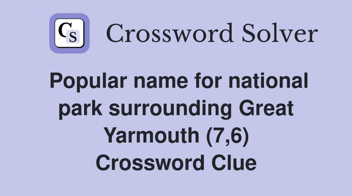 Popular name for national park surrounding Great Yarmouth (7,6) Crossword Clue