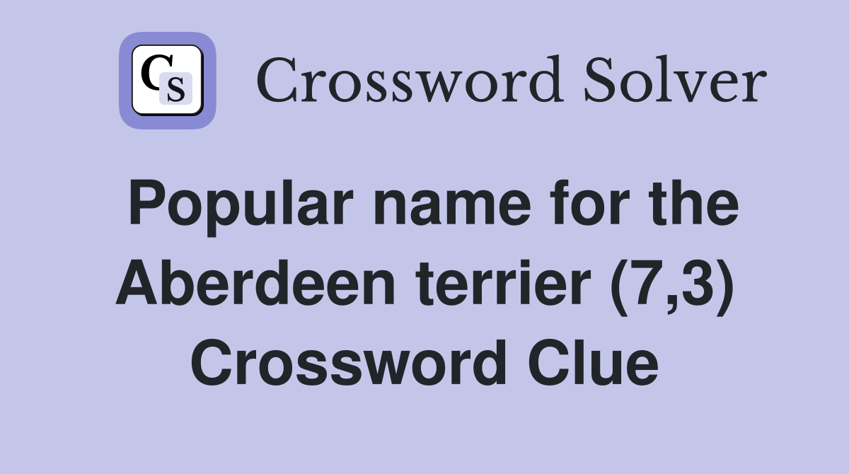 Popular name for the Aberdeen terrier (7,3) Crossword Clue
