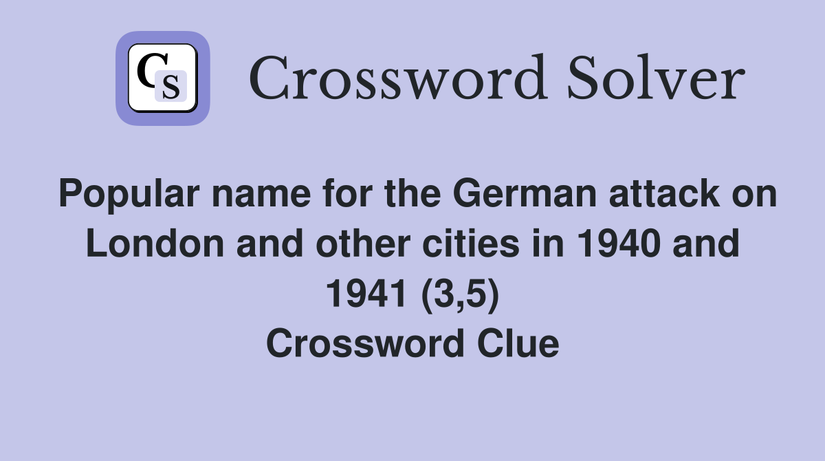 Popular name for the German attack on London and other cities in 1940 and 1941 (3,5) Crossword Clue