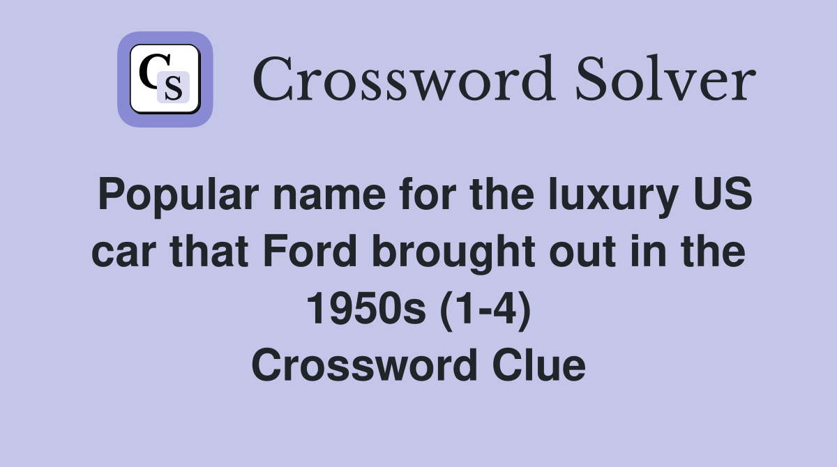 Popular name for the luxury US car that Ford brought out in the 1950s (1-4) Crossword Clue