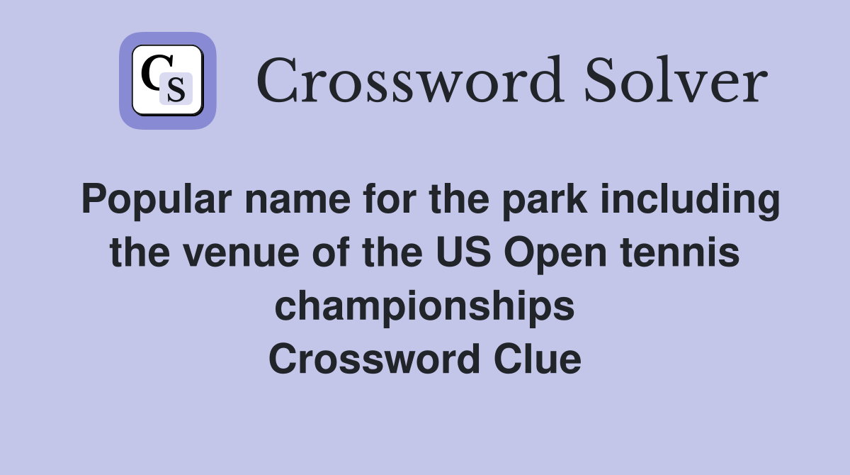 Popular name for the park including the venue of the US Open tennis championships Crossword Clue