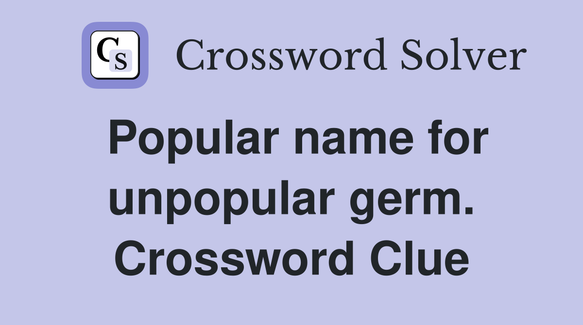 Popular name for unpopular germ. Crossword Clue