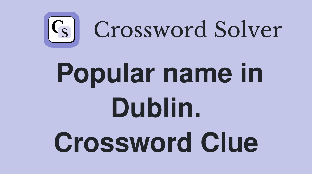 Popular name in Dublin. Crossword Clue
