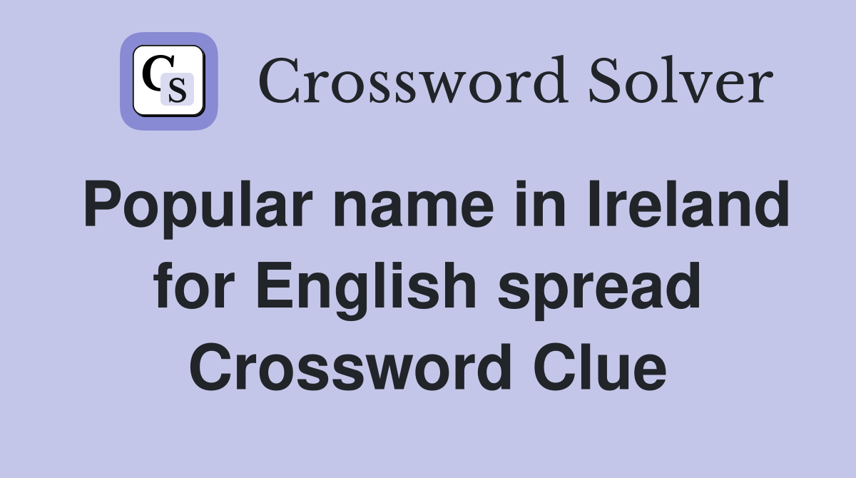 Popular name in Ireland for English spread Crossword Clue