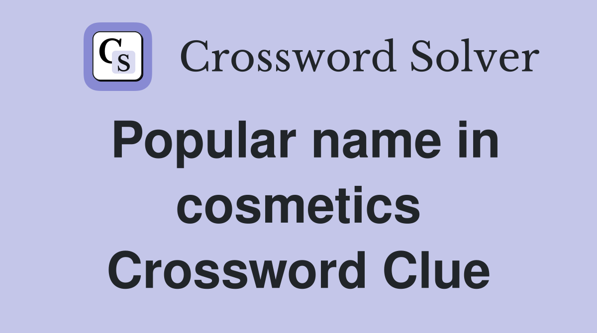 Popular name in cosmetics Crossword Clue