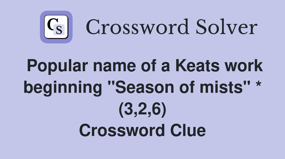 Popular name of a Keats work beginning "Season of mists" * (3,2,6) Crossword Clue