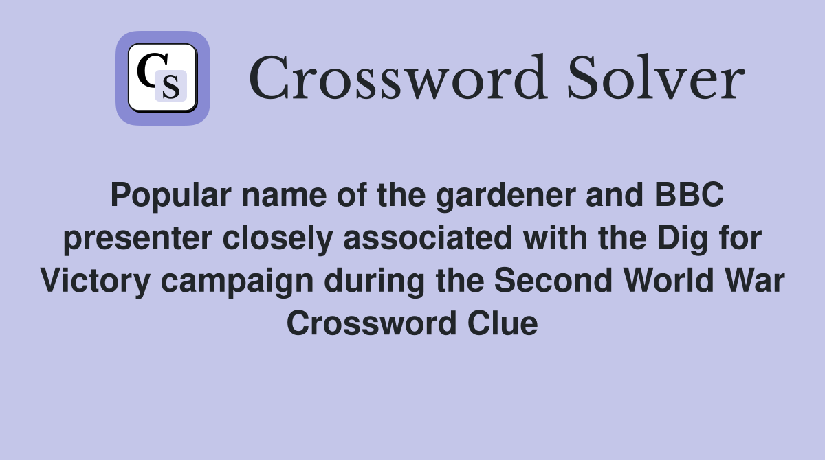 Popular name of the gardener and BBC presenter closely associated with the Dig for Victory campaign during the Second World War Crossword Clue