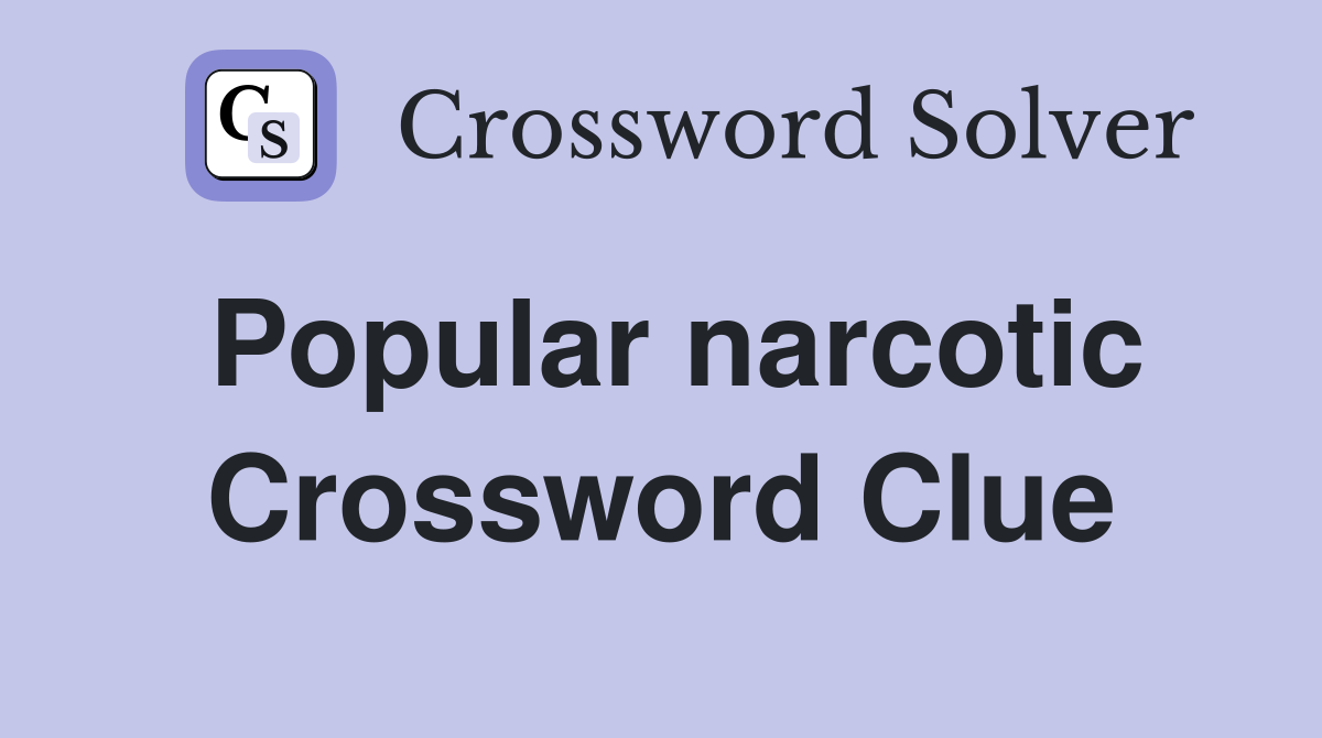 Popular narcotic Crossword Clue