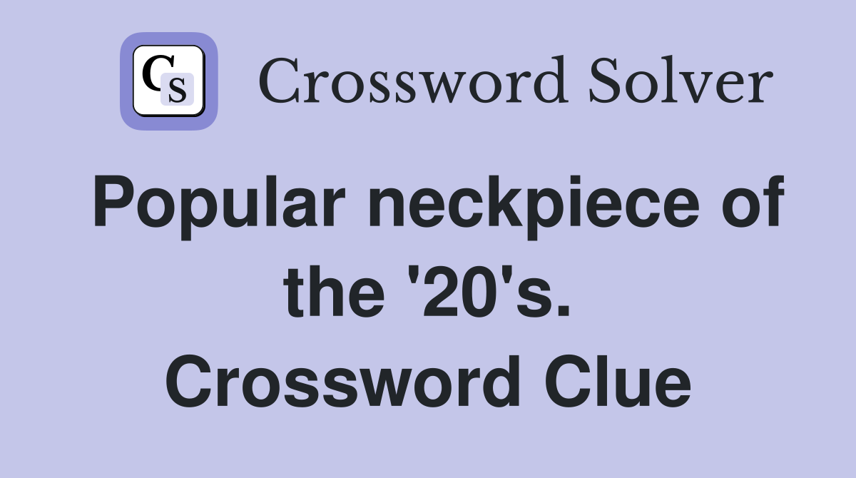 Popular neckpiece of the '20's. Crossword Clue