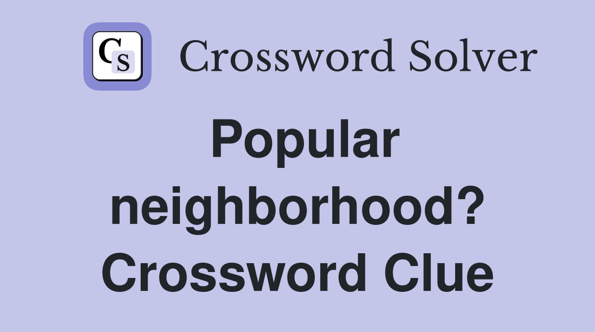 Popular neighborhood? Crossword Clue