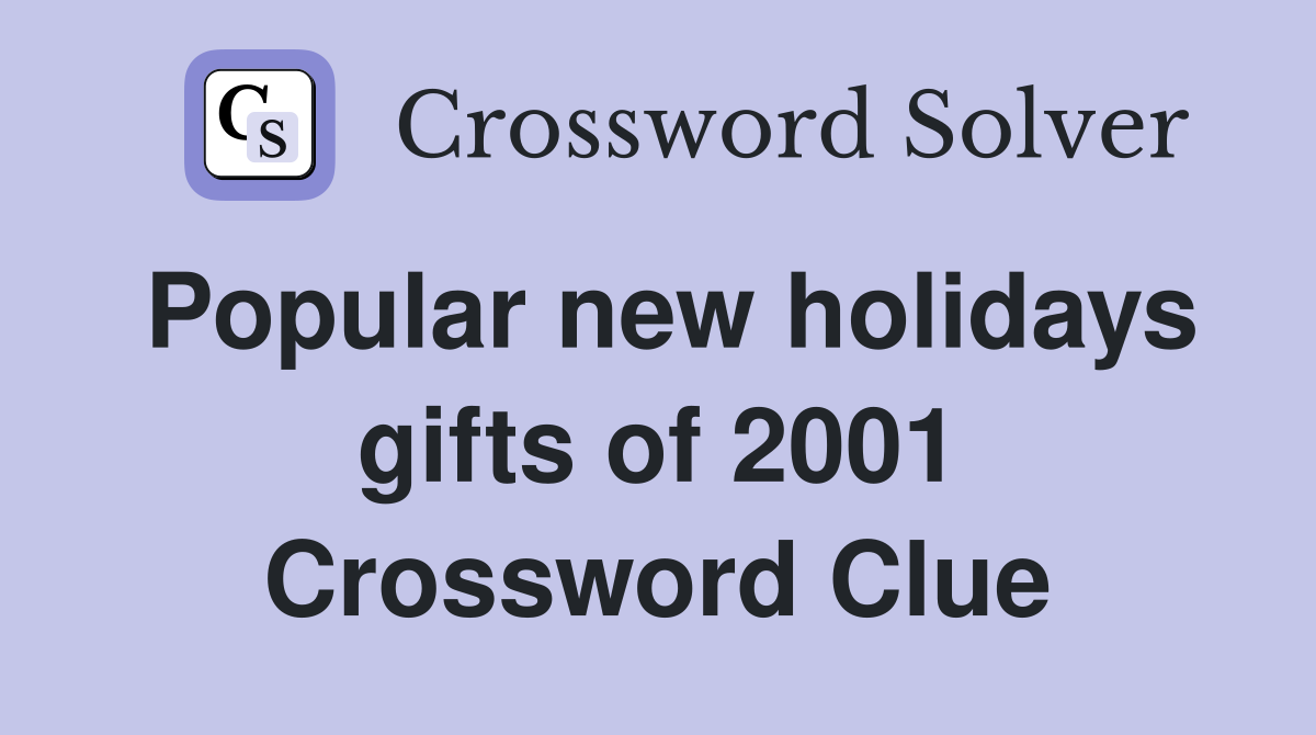Popular new holidays gifts of 2001 Crossword Clue
