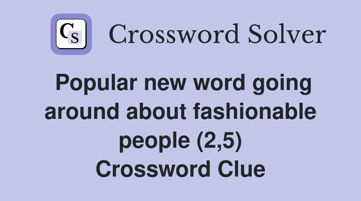 Popular new word going around about fashionable people (2,5) Crossword Clue