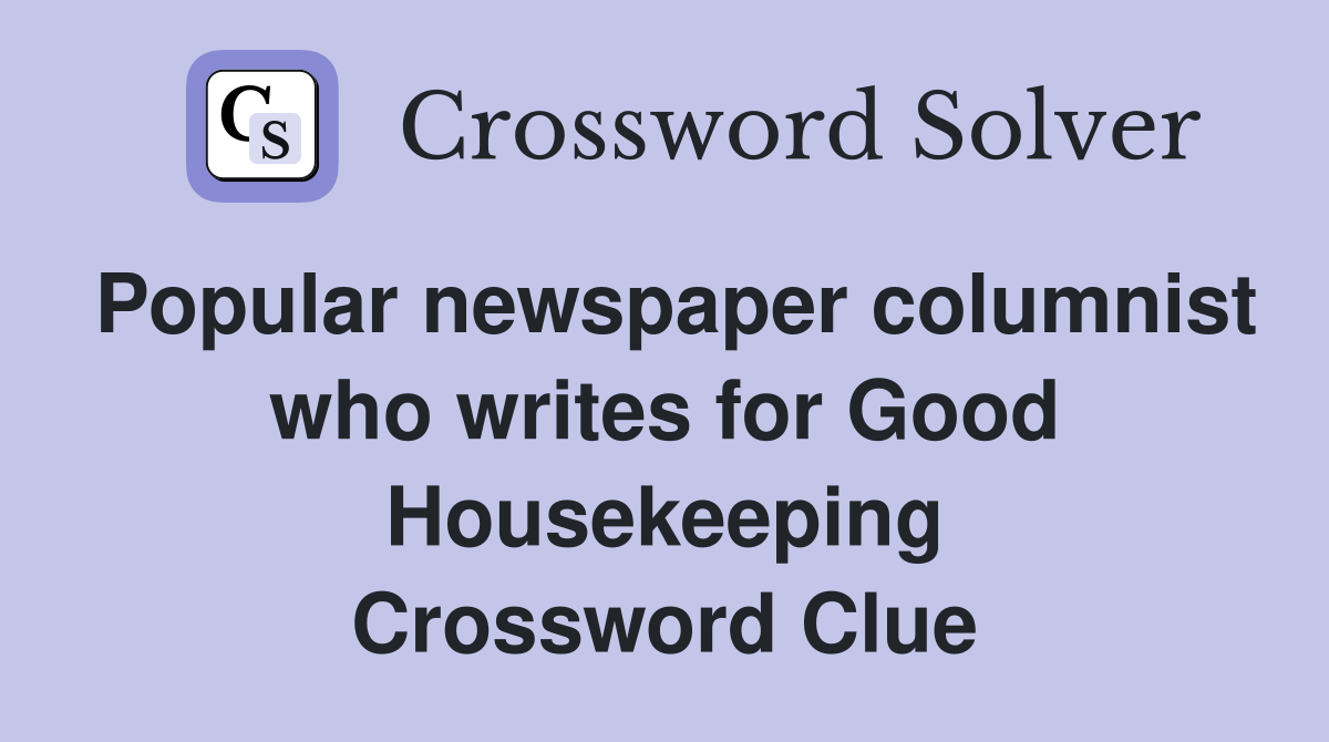 Popular newspaper columnist who writes for Good Housekeeping Crossword Clue
