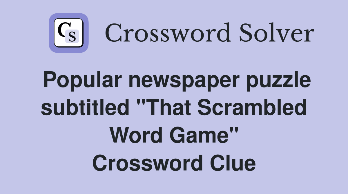 Popular newspaper puzzle subtitled "That Scrambled Word Game" Crossword Clue