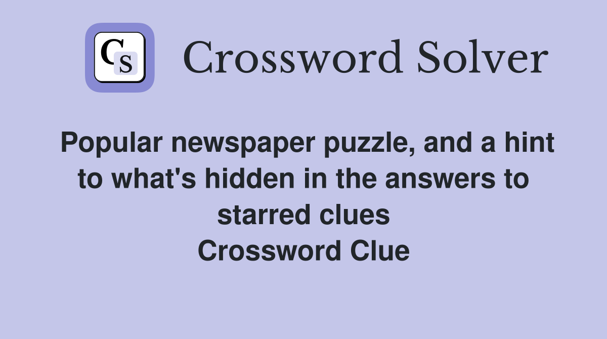 Popular newspaper puzzle, and a hint to what's hidden in the answers to starred clues Crossword Clue