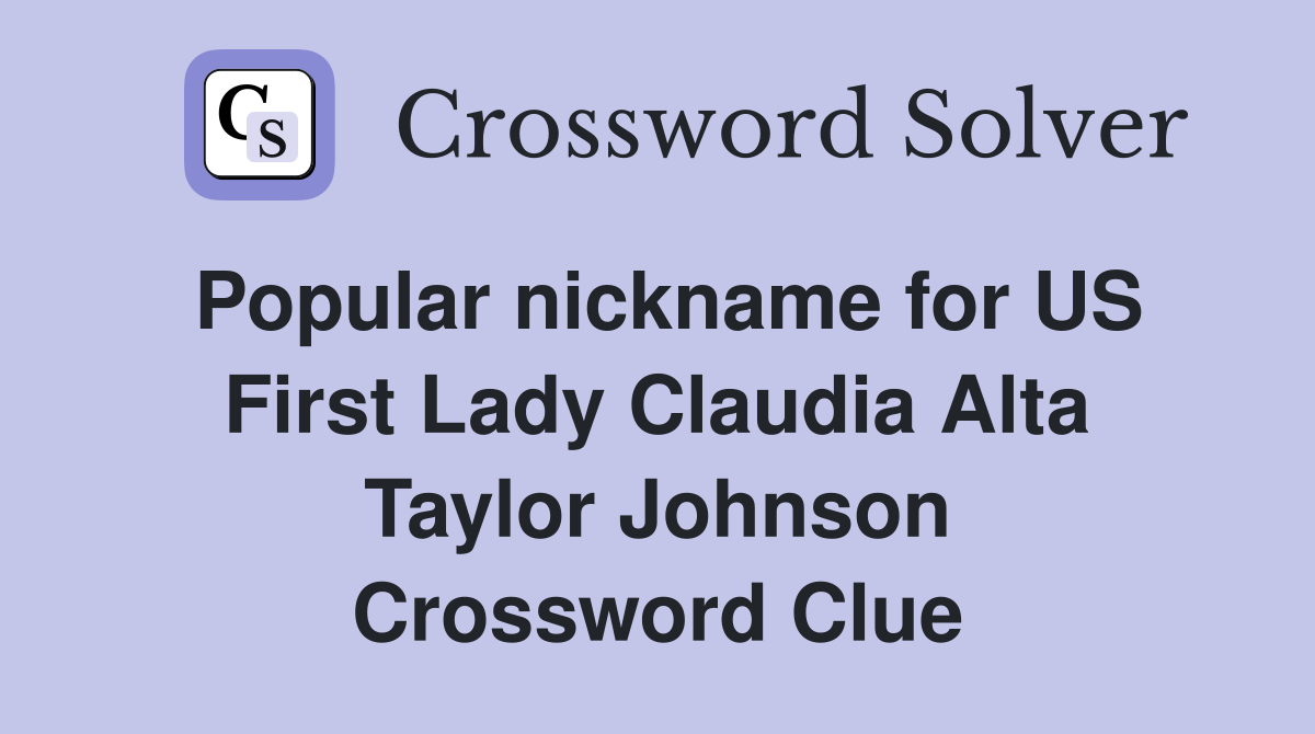 Popular nickname for US First Lady Claudia Alta Taylor Johnson Crossword Clue