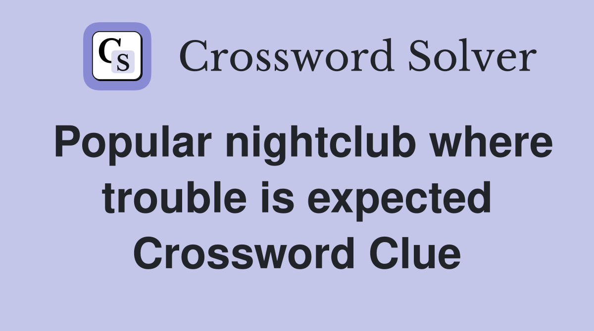 Popular nightclub where trouble is expected Crossword Clue