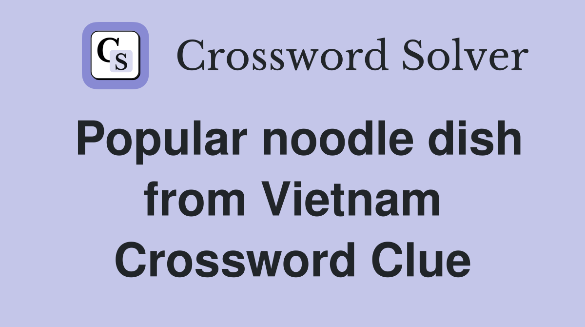 Popular noodle dish from Vietnam Crossword Clue