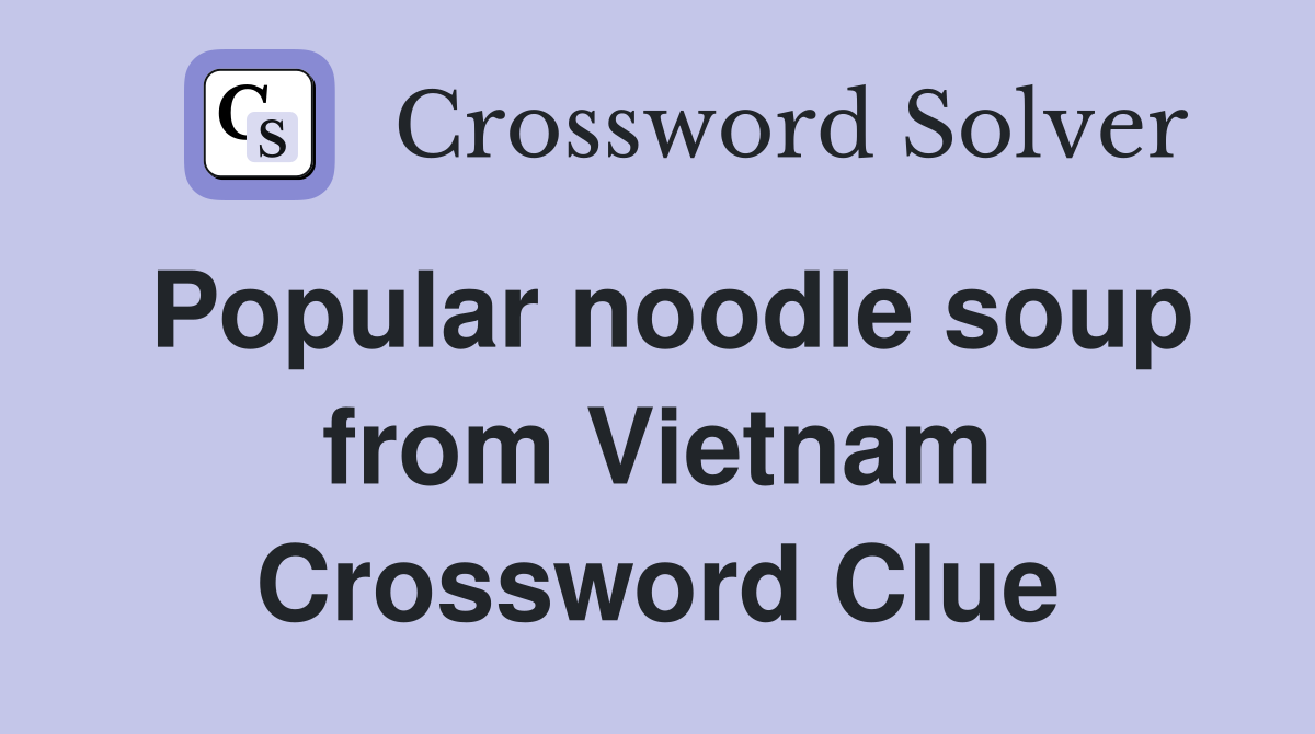 Popular noodle soup from Vietnam Crossword Clue